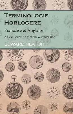 Edward Heaton - Terminologie Horlogère - Francaise et Anglaise - A New Course on Modern Watchmaking, Häftad. Tillgänglighet: Lägg i varukorg