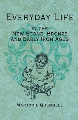 Marjorie Quennell, C H Quennell - Everyday Life in the New Stone, Bronze and Early Iron Ages, Häftad