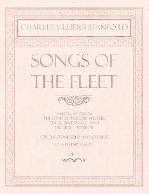 Charles Villiers Stanford, Henry Newbolt - Songs of the Fleet - Sailing at Dawn, The Song of the Sou'-wester, The Middle Watch and The Little Admiral - For Baritone Solo and Chorus - Poems by Henry Newbolt - Op.117, Häftad