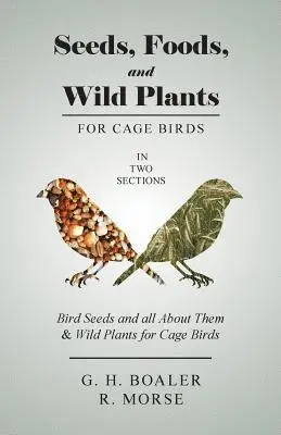 Seeds, Foods, and Wild Plants for Cage Birds - In Two Sections