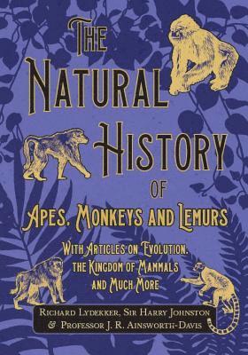 Richard Lydekker - Natural History of Apes, Monkeys and Lemurs - With Articles on Evolution, the Kingdom of Mammals and Much More, Häftad