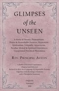 Glimpses of the Unseen - A Study of Dreams, Premonitions, Prayer and Remarkable Answers, Hypnotism, Spiritualism, Telepathy, Apparitions, Peculiar Mental and Spiritual Experiences, Unexplained Psyc...