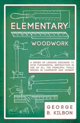 George B Kilbon - Elementary Woodwork - A Series of Lessons Designed to Give Fundamental Instruction in Use of All the Principal Tools Needed in Carpentry and Joinery - 1893, Häftad. Tillgänglighet: Lägg i varukorg