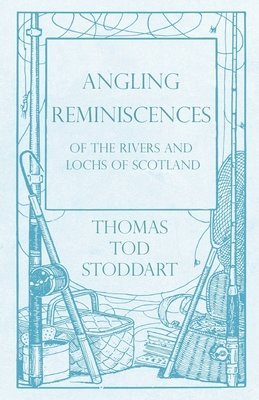 Thomas Tod Stoddart - Angling Reminiscences - Of the Rivers and Lochs of Scotland, Häftad. Tillgänglighet: Lägg i varukorg