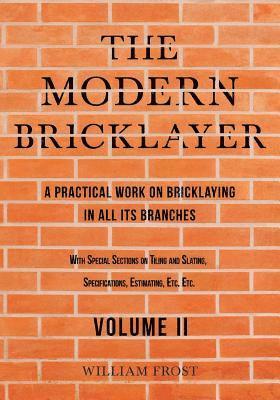William Frost - Modern Bricklayer - A Practical Work on Bricklaying in all its Branches - Volume II, Häftad