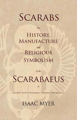 Isaac Myer - Scarabs - The History, Manufacture and Religious Symbolism of the Scarabaeus in Ancient Egypt, Phoenicia, Sardinia, Etruria, Etc, Häftad. Tillgänglighet: Lägg i varukorg