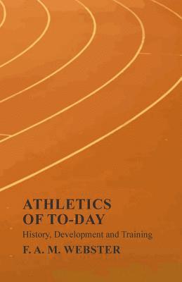 F A M Webster - Athletics of To-day - History, Development and Training, Häftad. Tillgänglighet: Lägg i varukorg