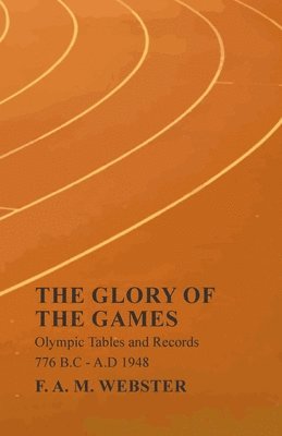 F A M Webster - Glory of the Games - Olympic Tables and Records - 776 B.C - A.D 1948;With the Extract 'Classical Games' by Francis Storr, Häftad. Tillgänglighet: Lägg i varukorg