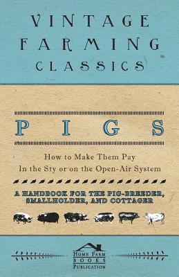Home Farm Books - Pigs - How to Make Them Pay - In the Sty or on the Open-Air System - A Handbook for the Pig-Breeder, Smallholder, and Cottager, Häftad