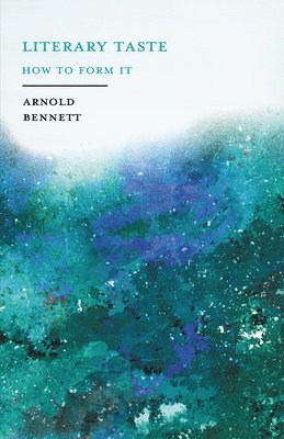 Arnold Bennett, F J Harvey Darton - Literary Taste - How to Form It, Häftad