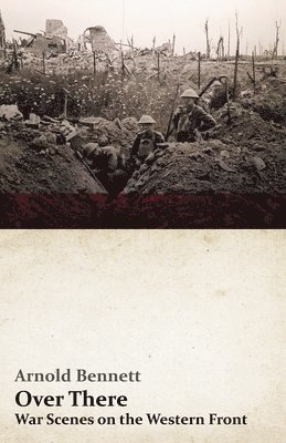 Arnold Bennett, F J Harvey Darton - Over There - War Scenes on the Western Front, Häftad