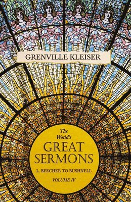 Grenville Kleiser - World's Great Sermons - L. Beecher to Bushnell - Volume IV, Häftad