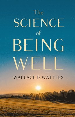 Wallace D Wattles - Science of Being Well, Häftad