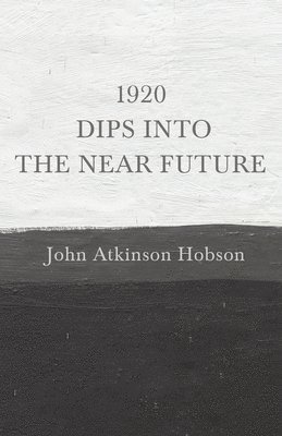 John Atkinson Hobson - 1920 - Dips Into The Near Future, Häftad