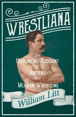 William Litt - Wrestliana; An Historical Account of Ancient and Modern Wrestling, Häftad. Tillgänglighet: Lägg i varukorg