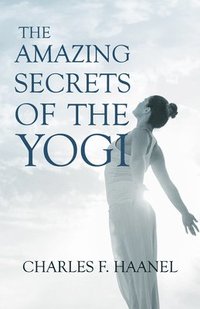 Amazing Secrets of the Yogi;With a Chapter from St Louis, History of the Fourth City, 1764-1909, Volume Three By Walter Barlow Stevens