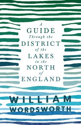 Guide Through the District of the Lakes in the North of England;With a Description of the Scenery, For the Use of Tourists and Residents