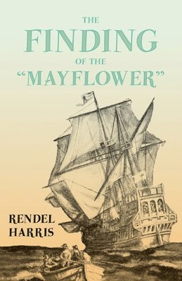 Rendel Harris - Finding of the "Mayflower";With the Essay 'The Myth of the "Mayflower"' by G. K. Chesterton, Häftad