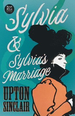 Upton Sinclair - Sylvia & Sylvia's Marriage (Read & Co. Classics Edition), Häftad