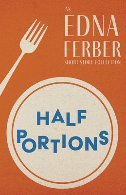 Edna Ferber - Half Portions - An Edna Ferber Short Story Collection;With an Introduction by Rogers Dickinson, Häftad