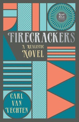 Carl Van Vechten - Firecrackers - A Realistic Novel (Read & Co. Classic Editions);With the Introductory Essay 'The Jazz Age Literature of the Lost Generation ', Häftad