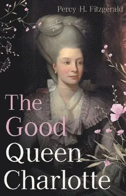 Percy H Fitzgerald - Good Queen Charlotte, Häftad. Tillgänglighet: Lägg i varukorg