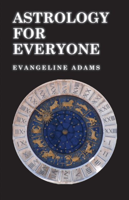 Evangeline Adams - Astrology for Everyone: What it is and How it Works, E-bok