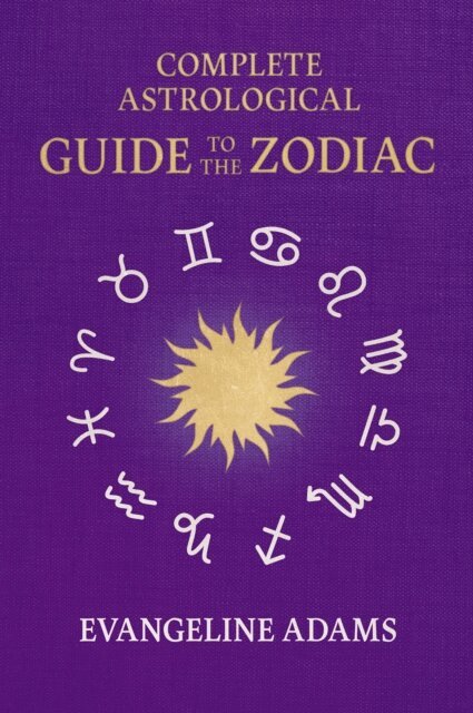 Aleister Crowley, Evangeline Adams - Evangeline Adams' Complete Astrological Guide to the Zodiac, E-bok