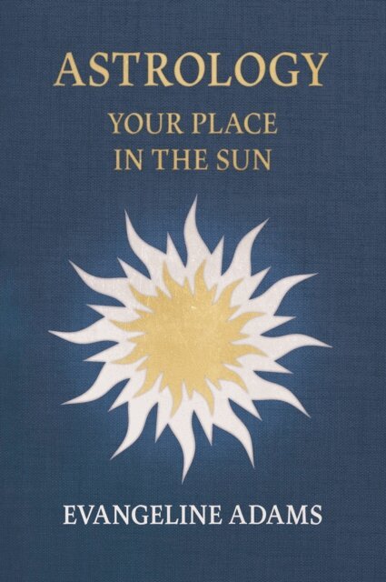 Aleister Crowley, Evangeline Adams - Evangeline Adams' Astrology: Your Place in the Sun, E-bok