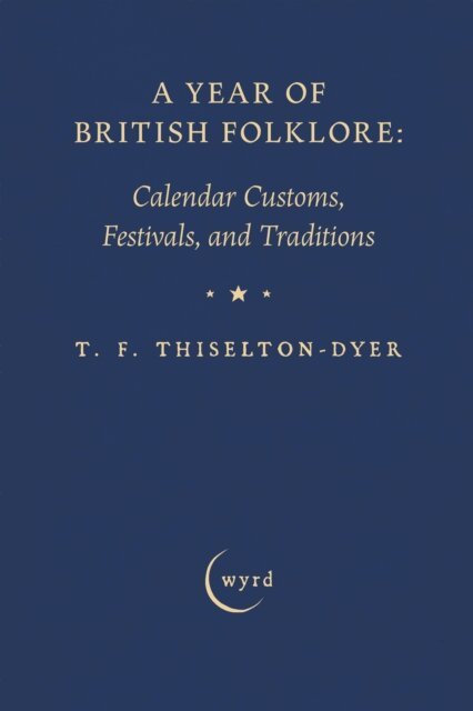 T. F. Thiselton-Dyer - Year of British Folklore: Calendar Customs, Festivals, and Traditions, E-bok