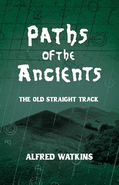 Alfred Watkins - Paths of the Ancients: Alfred Watkins' The Old Straight Track, E-bok