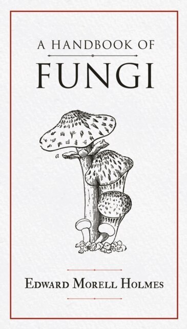 Edward Morell Holmes - Handbook of Fungi, E-bok