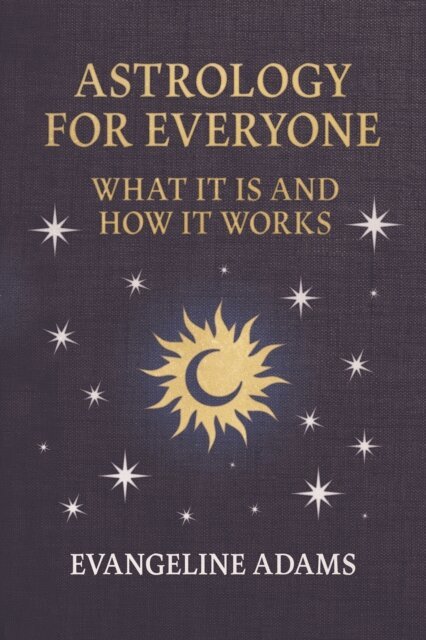 Evangeline Adams - Evangeline Adams' Astrology for Everyone, E-bok