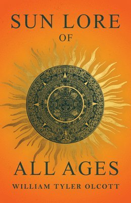 William Tyler Olcott - Sun Lore of All Ages, E-bok