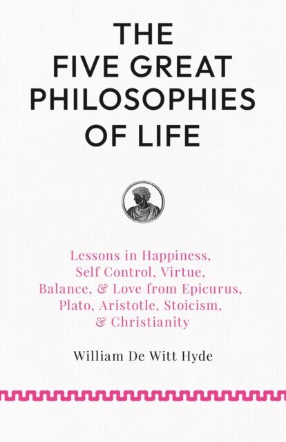 William De Witt Hyde - Five Great Philosophies of Life, E-bok