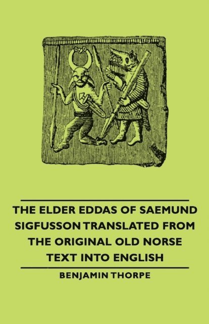 Benjamin Thorpe - Elder Eddas of Saemund Sigfusson - Translated from the Original Old Norse Text into English, E-bok