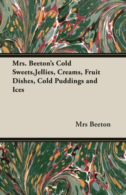 Mrs Beeton - Mrs. Beeton's Cold Sweets, Jellies, Creams, Fruit Dishes, Cold Puddings and Ices, E-bok