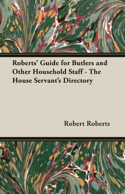 Robert Roberts - Roberts' Guide for Butlers and Other Household Staff - The House Servant's Directory, E-bok