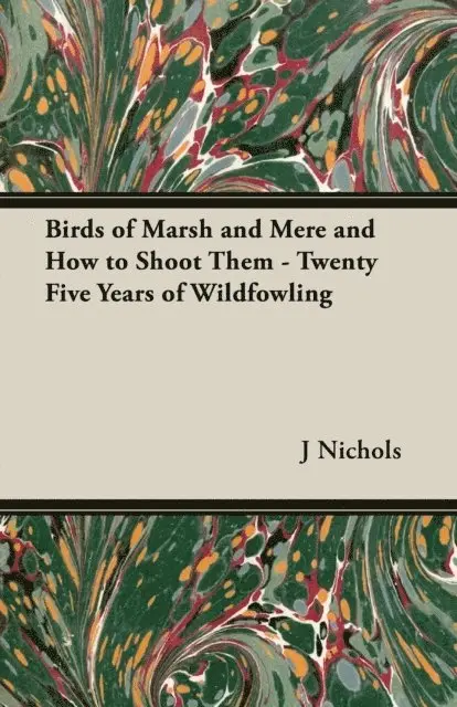 J. C. M. Nichols - Birds of Marsh and Mere and How to Shoot Them - Twenty Five Years of Wildfowling, E-bok. Tillgänglighet: Lägg i varukorg