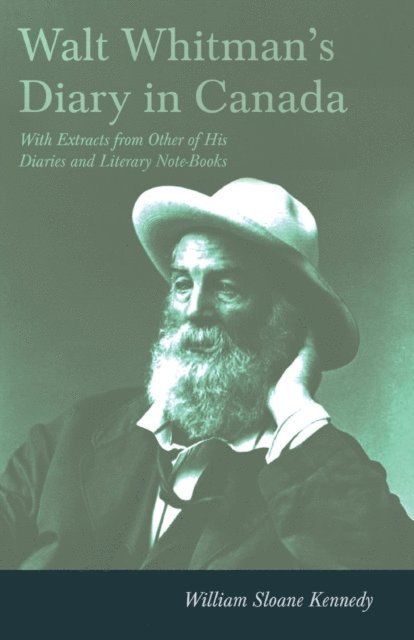 Walt Whitman, William Sloane Kennedy - Walt Whitman's Diary in Canada - With Extracts from Other of His Diaries and Literary Note-Books, E-bok
