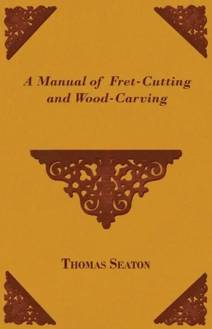 Manual of Fret-Cutting and Wood-Carving