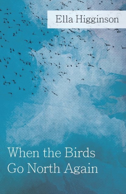 Ella Higginson - When The Birds Go North Again, E-bok