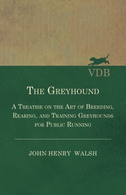 Stonehenge - Greyhound - A Treatise On The Art Of Breeding, Rearing, And Training Greyhounds For Public Running - Their Diseases And Treatment, E-bok