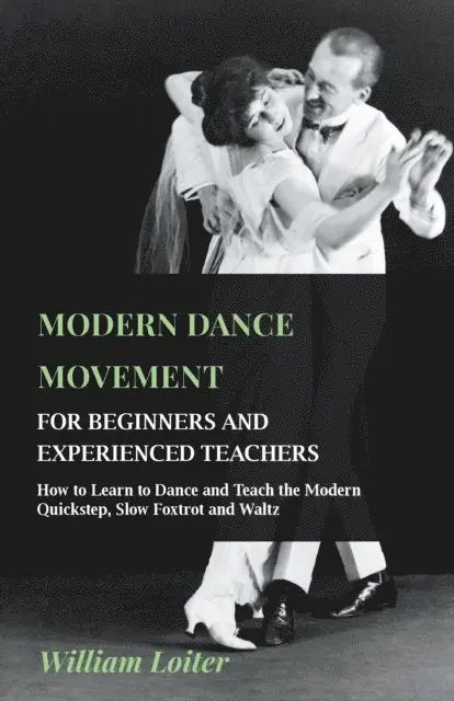 Modern Dance Movement - For Beginners and Experienced Teachers - How to Learn to Dance and Teach the Modern Quickstep, Slow Foxtrot and Waltz