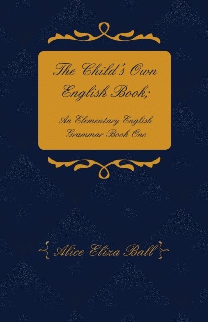 Alice Eliza Ball - Child's Own English Book; An Elementary English Grammar - Book One, E-bok