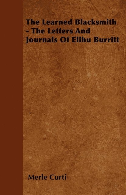 Merle Curti - Learned Blacksmith - The Letters and Journals of Elihu Burritt, E-bok