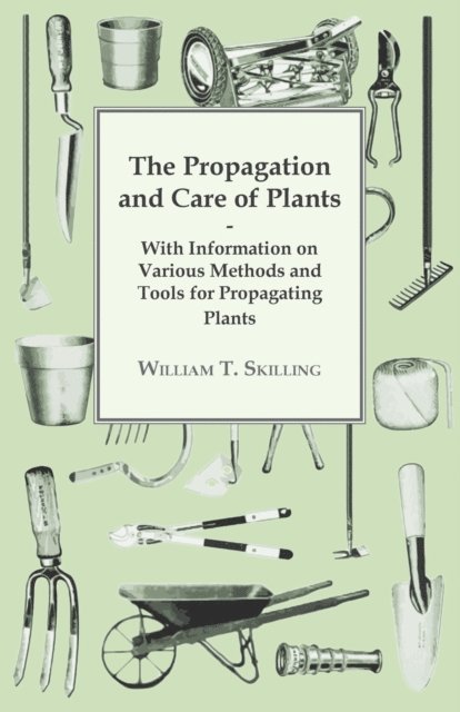William T. Skilling - Propagation and Care of Plants - With Information on Various Methods and Tools for Propagating Plants, E-bok. Tillgänglighet: Lägg i varukorg