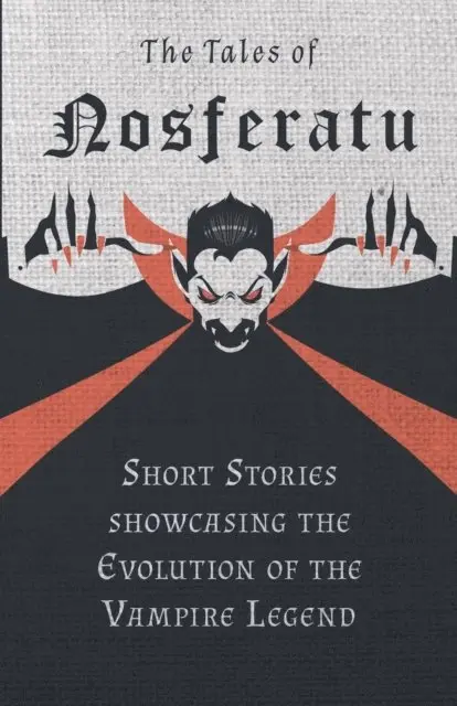 Tales of Nosferatu - Short Stories showcasing the Evolution of the Vampire Legend