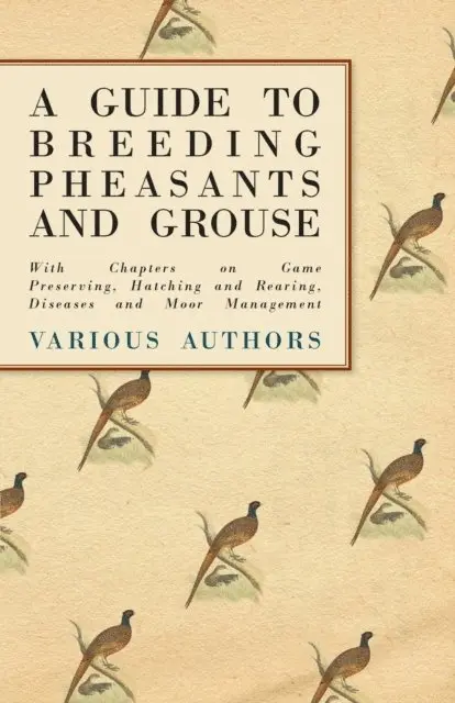 Guide to Breeding Pheasants and Grouse - With Chapters on Game Preserving, Hatching and Rearing, Diseases and Moor Management