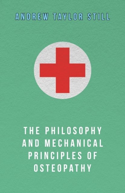 Andrew Taylor Still - Philosophy and Mechanical Principles of Osteopathy, E-bok